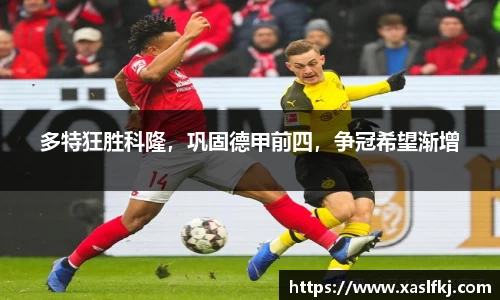 多特狂胜科隆，巩固德甲前四，争冠希望渐增