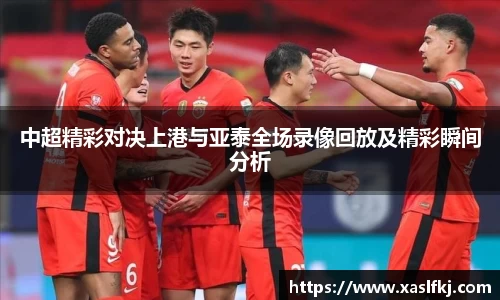 中超精彩对决上港与亚泰全场录像回放及精彩瞬间分析