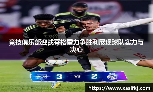 竞技俱乐部迎战蒂格雷力争胜利展现球队实力与决心